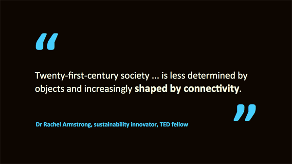 21c society is shaped by connectivity – quotation of Rachel Armstrong